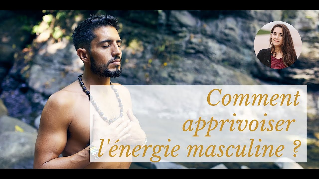 Comment apprivoiser l'&eacute;nergie masculine (55) #relation #connexion #energie #masculinsacr&eacute;