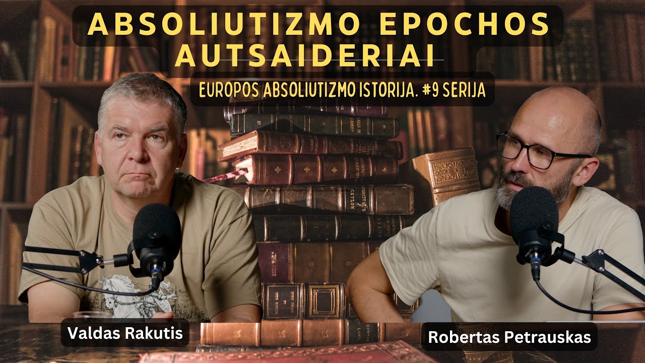 #9  Absoliutizmo autsaideriai. Europos absoliutizmo epocha su Valdu Rakučiu