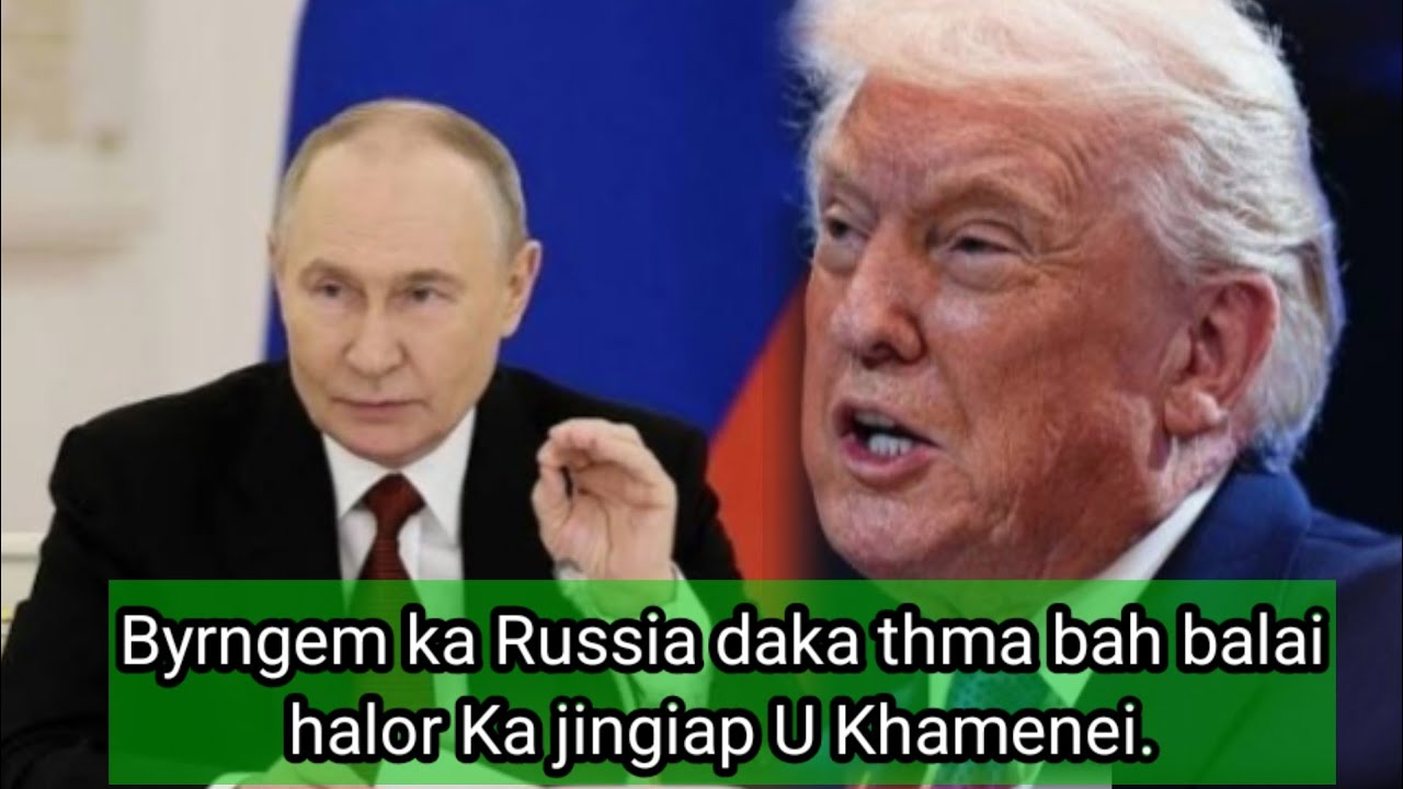 Byrngem ka Russia daka thma bah balai halor Ka jingiap U Khamenei. 
