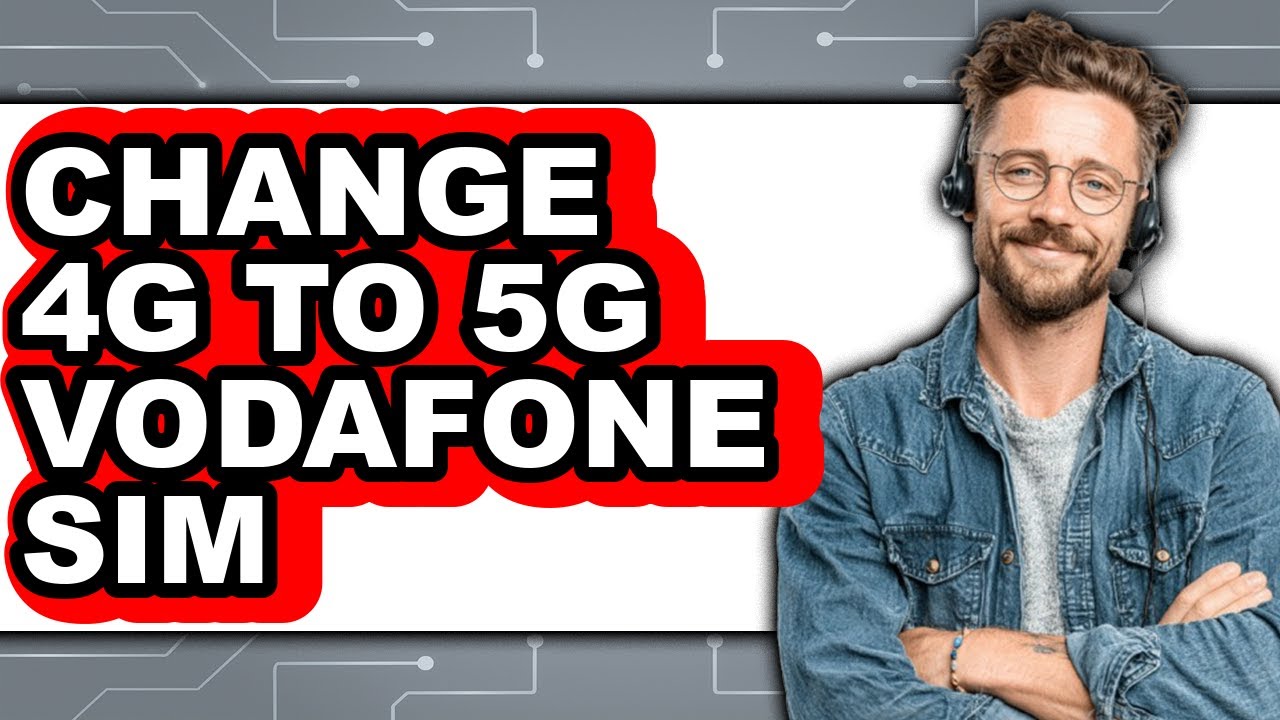 How to Change 4g to 5g Vodafone Sim - Easy Guide
