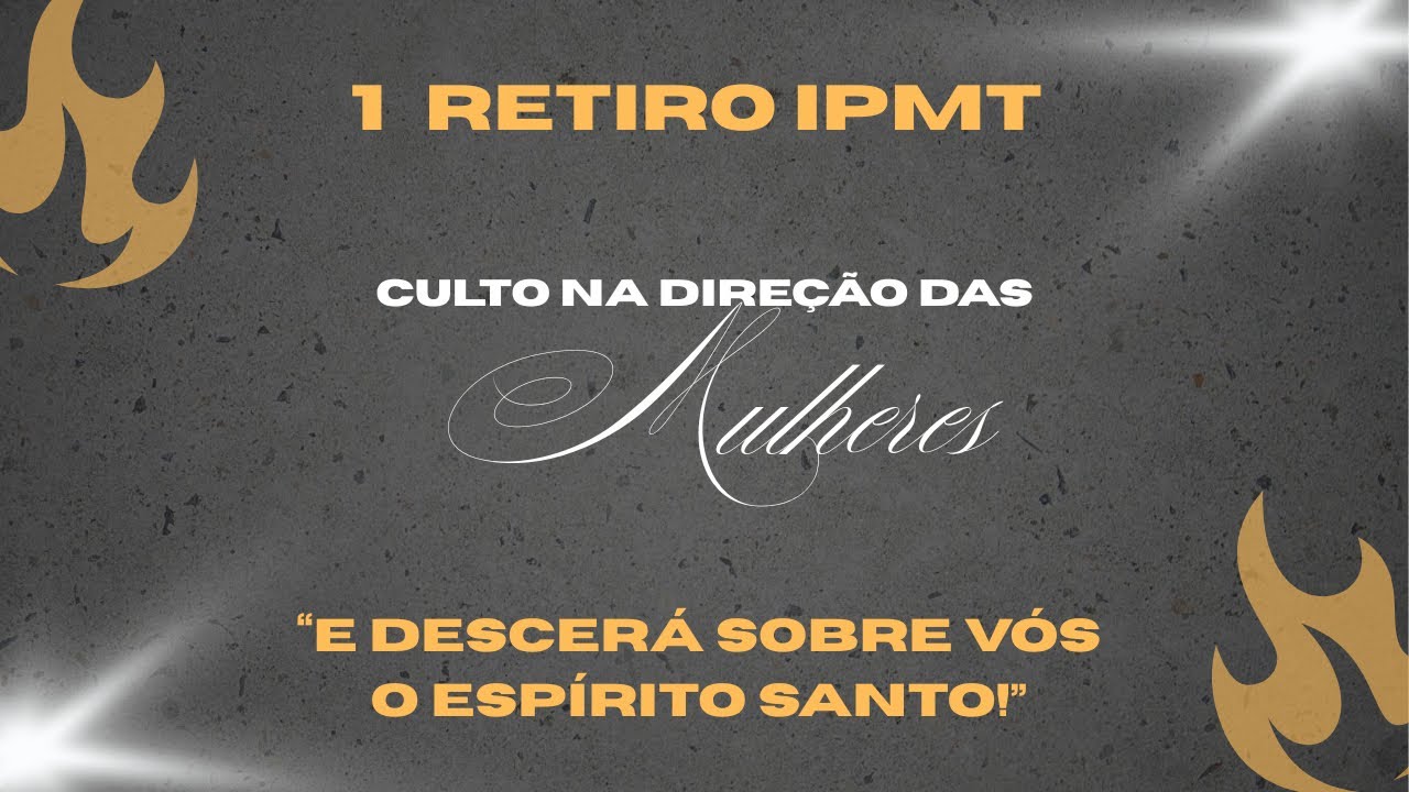 Culto na direção das Mulheres - 1º Retiro IPMT. “E descerá sobre vós o Espírito Santo.” 