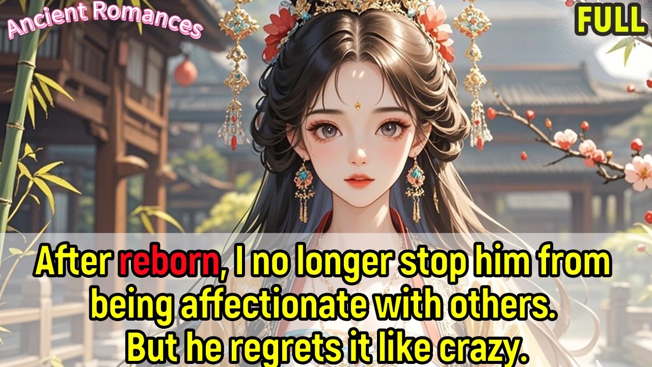 After rebirth,I no longer stop him from being affectionate with others.But he regrets it like crazy.