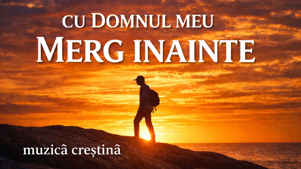 CU DOMNUL MEU MERG ÎNAINTE | Muzică Creștină
