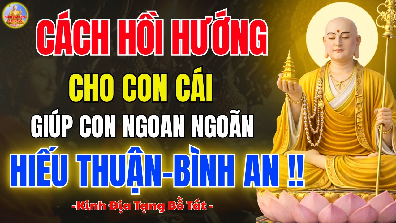 Kinh Địa Tạng Dạy ✨ Cách Hồi Hướng Cho Con Cái – Giúp Con Ngoan Hiếu Thuận, Cả Nhà Bình An