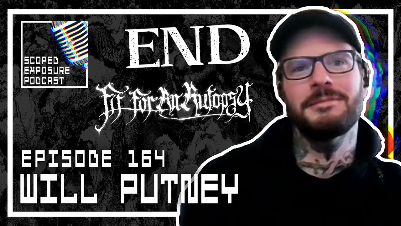 Will Putney [END, FIT FOR AN AUTOPSY] - Scoped Exposure Podcast 164