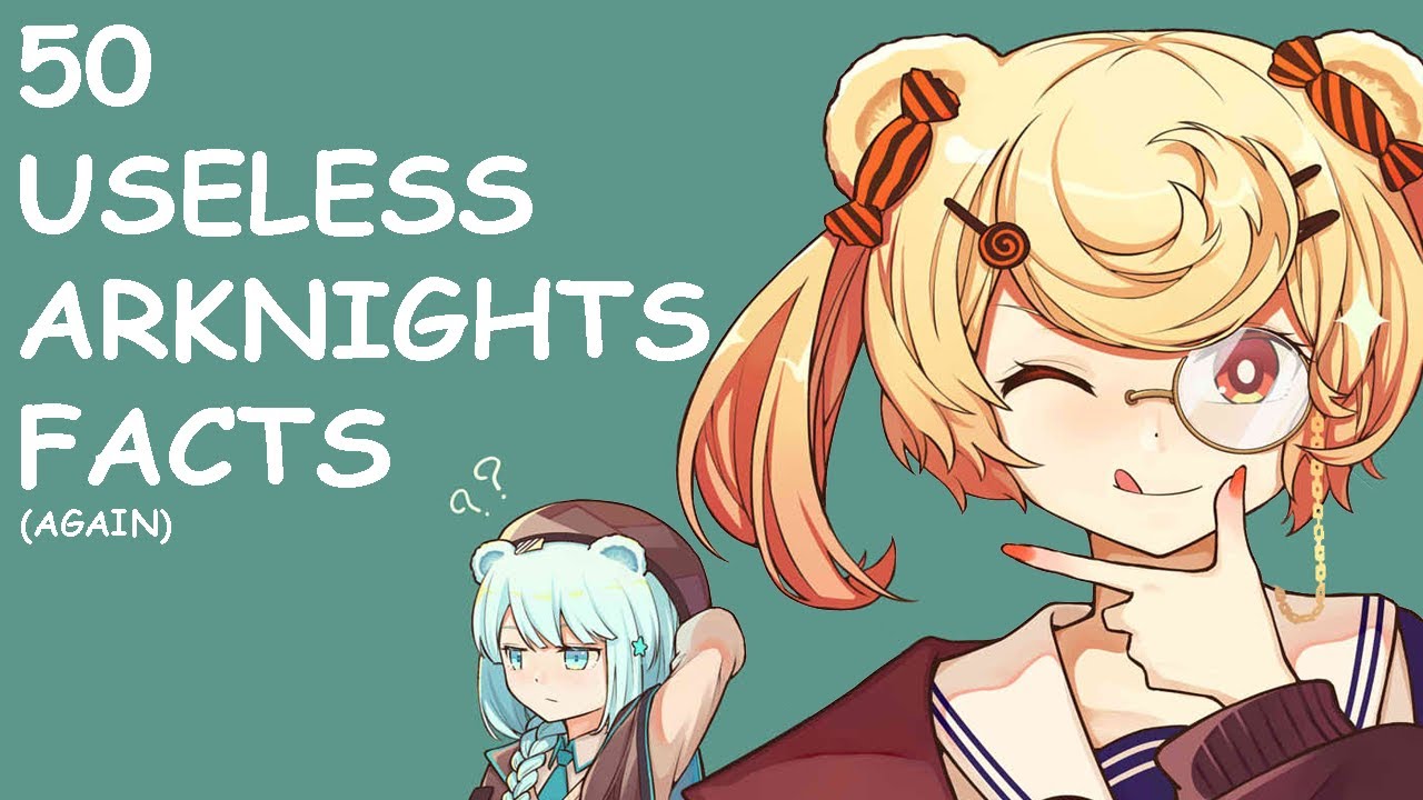 50 USELESS ARKNIGHTS FACTS, again