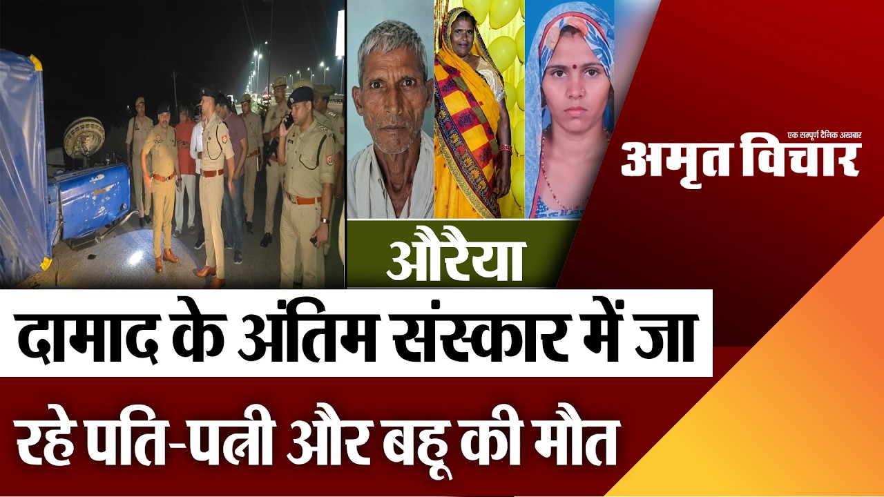 Auraiya News | औरैया सड़क हादसा: दामाद के अंतिम संस्कार में जा रहे पति-पत्नी और बहू की मौत, 13 घायल