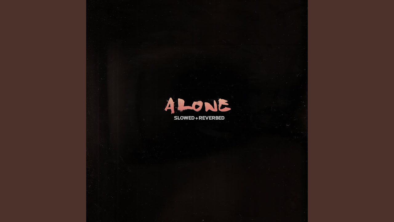 Alone (slowed + reverbed)