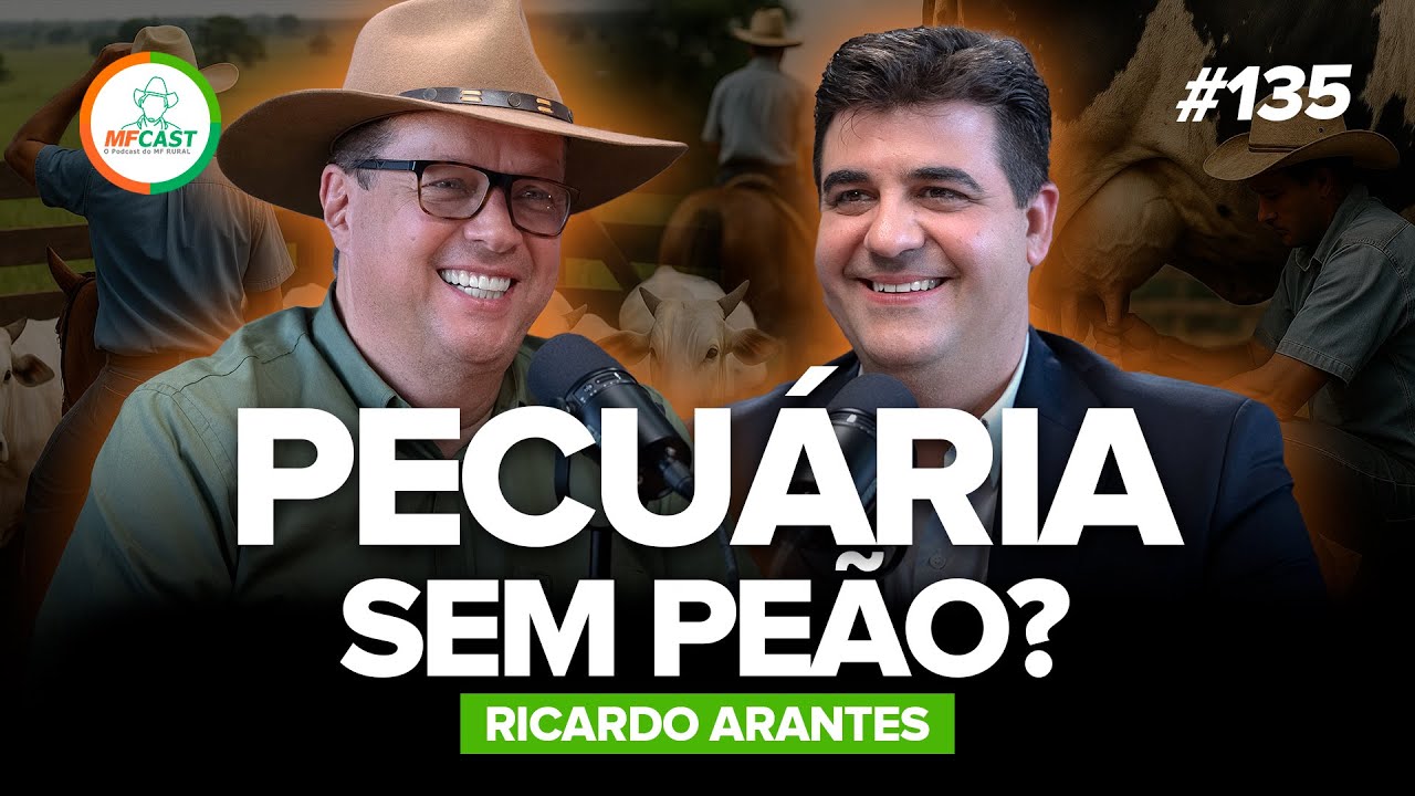PECUÁRIA SEM PEÃO? A VERDADE SOBRE A MÃO DE OBRA NO AGRO (Ricardo Arantes) - MF Cast 135