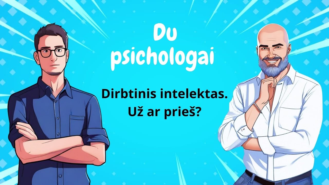 Du psichologai / Dirbtinis intelektas - šviesi ateitis, bauginanti realybė ar perdėtos baimės?