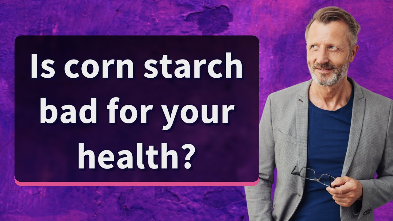 Is corn starch bad for your health?
