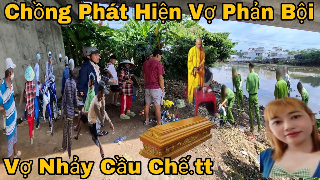 Chồng Ghen Tuông Người 35 T Qua Đời Dưới Sông Đang Tìm Kiếm Cầu Cái Vồn Bình Mình Vĩnh Long 