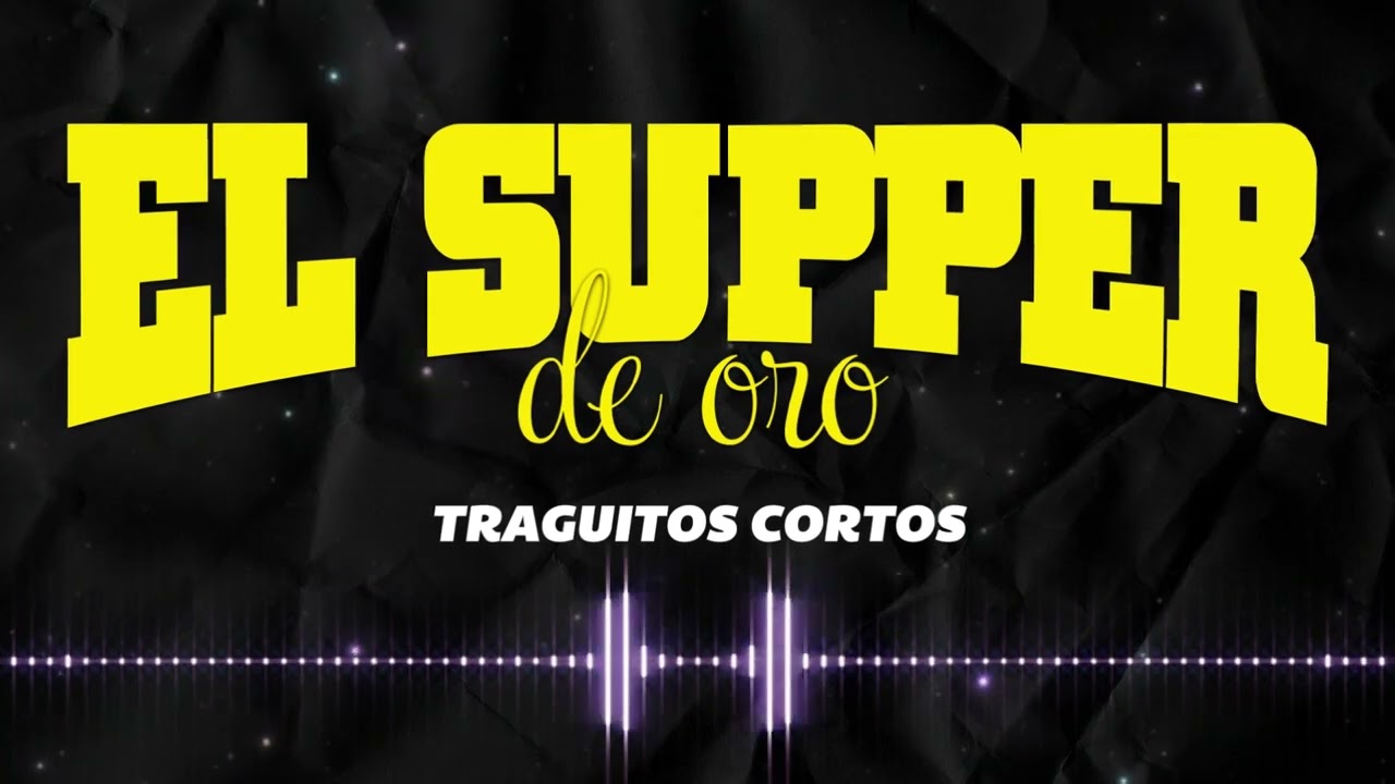 EL SUPPER DE ORO - Traguitos Cortos