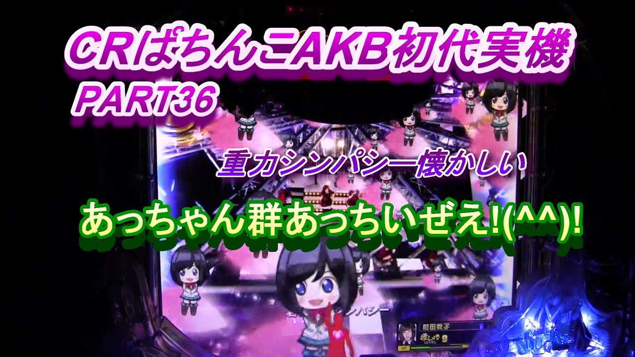 CRぱちんこAKB初代実機PART36　あっちゃん群あっちいぜえ!(^^)!