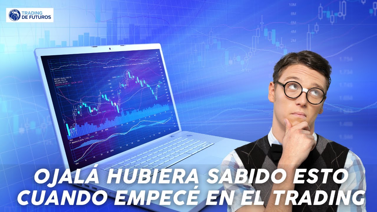 OJALÁ HUBIERA SABIDO ESTO CUANDO EMPECÉ EN EL TRADING