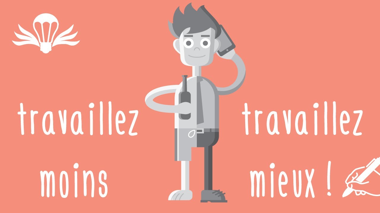 Travaillez MIEUX en TRAVAILLANT MOINS !