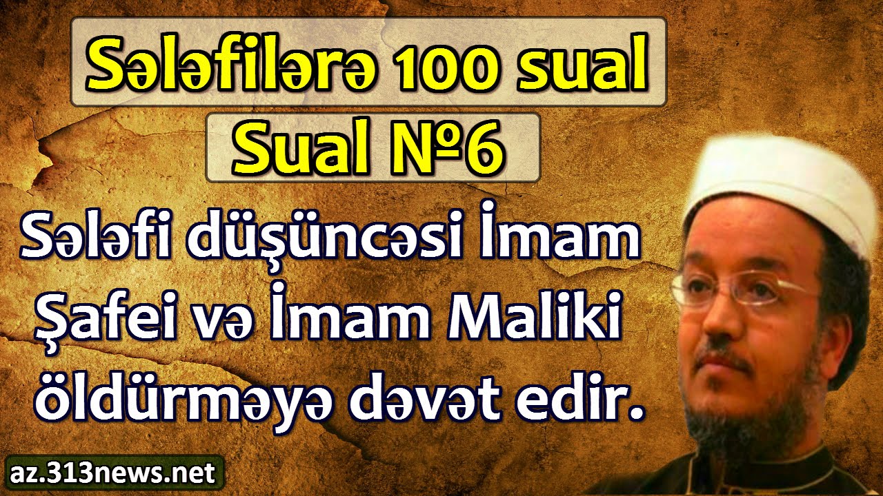 Sual №6 - Sələfi d&uuml;ş&uuml;ncəsi İmam Şafei və İmam Maliki &ouml;ld&uuml;rməyə dəvət edir.