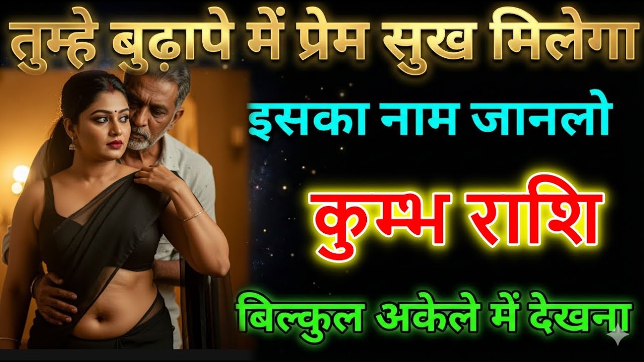 कुम्भ राशि तुम्हें बुढ़ापे में प्रेम सुख मिलेगा अपनी कुंडली की राज जान लो