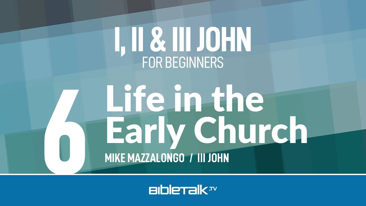 III John Bible Study - Life in the Early Church – Mike Mazzalongo | BibleTalk.tv