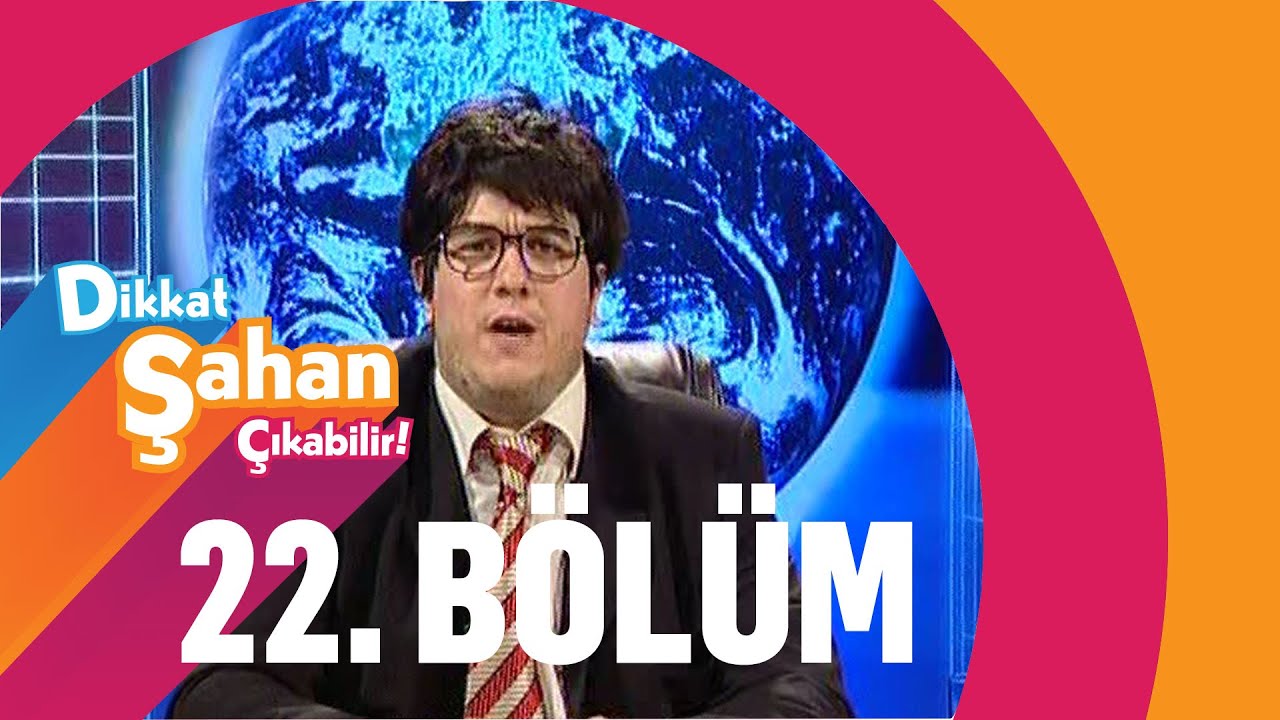 Dikkat Şahan Çıkabilir 22. Bölüm
