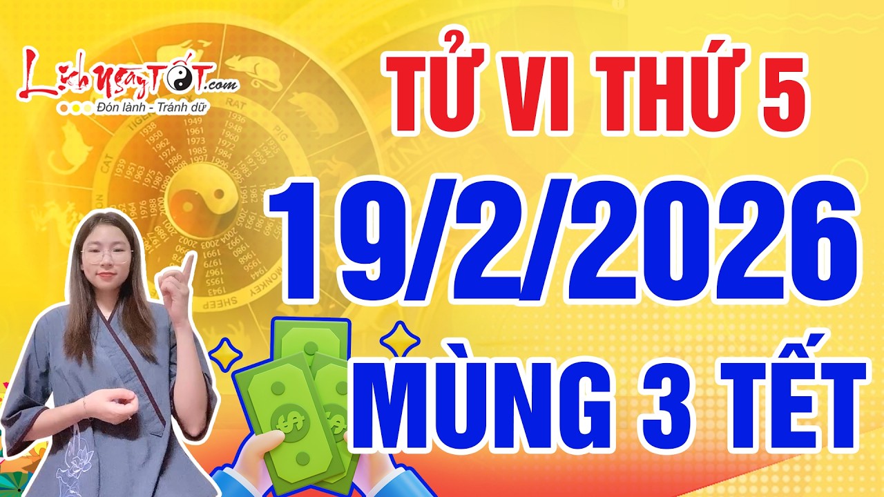 Tử Vi H&agrave;ng Ng&agrave;y 19/2/2026 Thứ 5 Ngưỡng Mộ 3 Con Gi&aacute;p Niềm Vui G&otilde; Cửa Dồn Dập