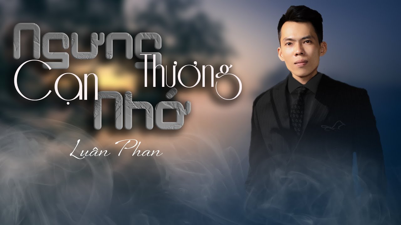 Mv lyric NGƯNG THƯƠNG CẠN NHỚ S&aacute;ng t&aacute;c Lu&acirc;n Phan