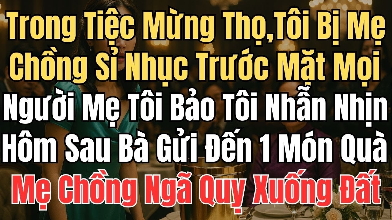 Trong Tiệc Mừng Thọ ,Tôi Bị Mẹ Chồng Sỉ Nhục Trước Mặt Mọi Người, Mẹ Tôi Bảo Tôi Nhẫn Nhịn, Hôm Sau.
