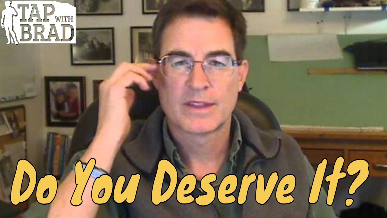 Do You Deserve It? - Tapping with Brad Yates