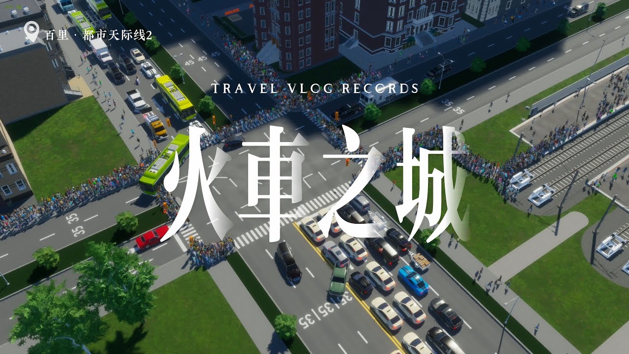 【4K】一万个人过马路《都市天际线2-火车之城》第17期