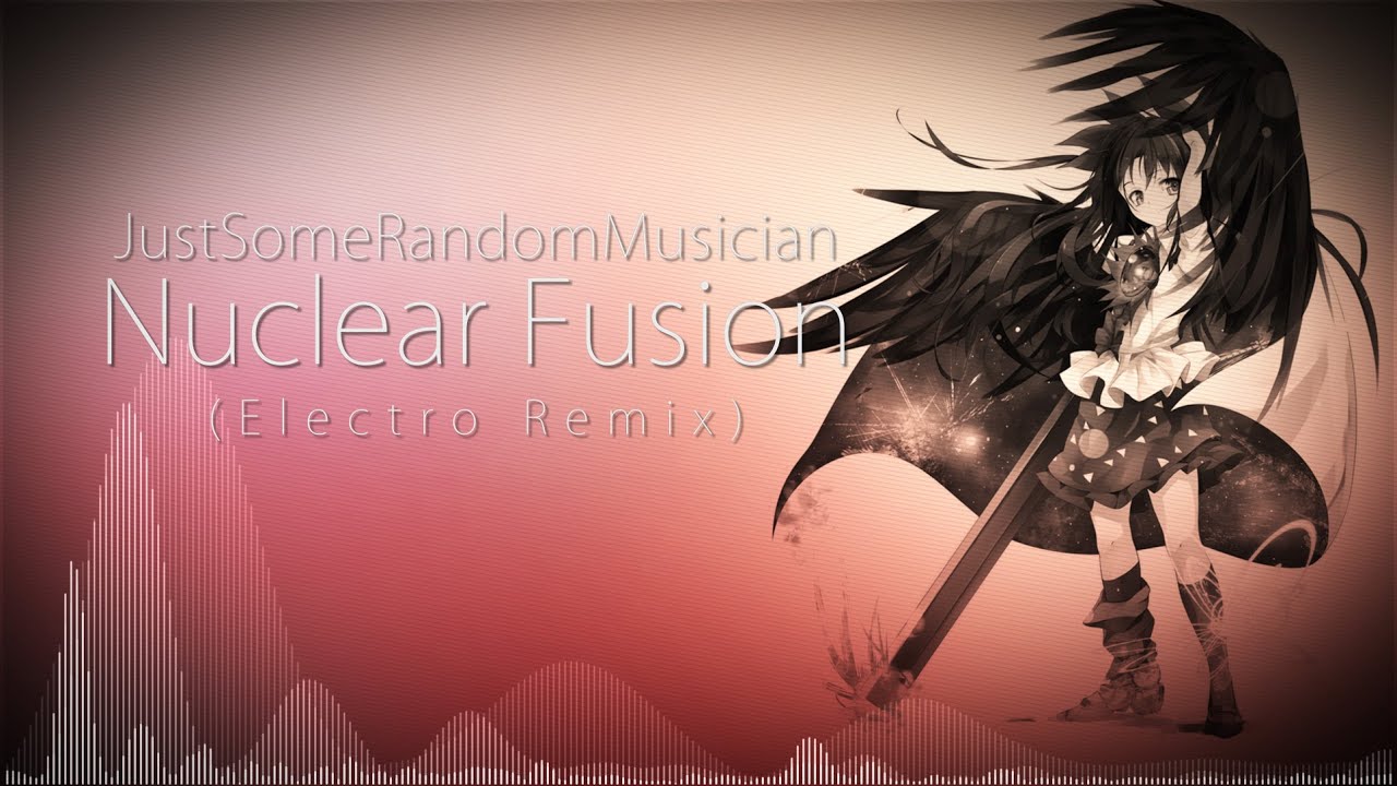 JustSomeRandomMusician - Nuclear Fusion (Electro Remix)