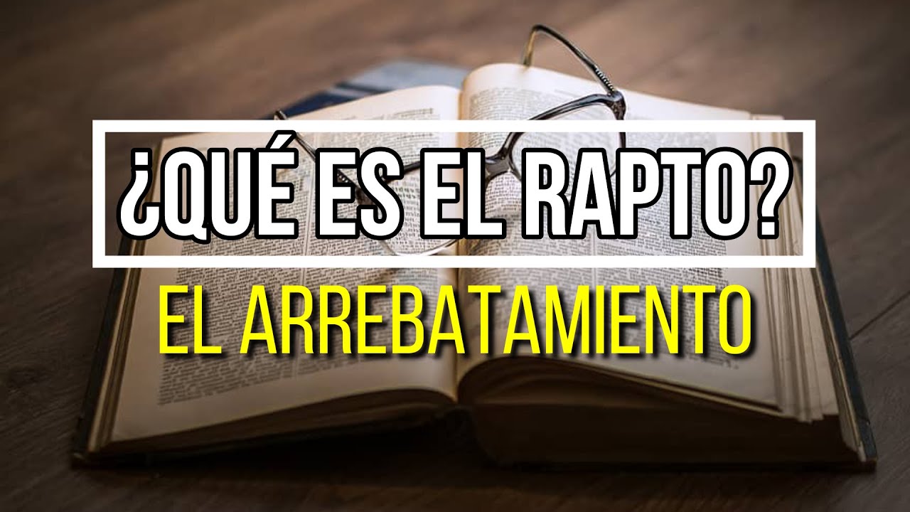 &iquest;Qu&eacute; es el Arrebatamiento o Rapto de la Iglesia?