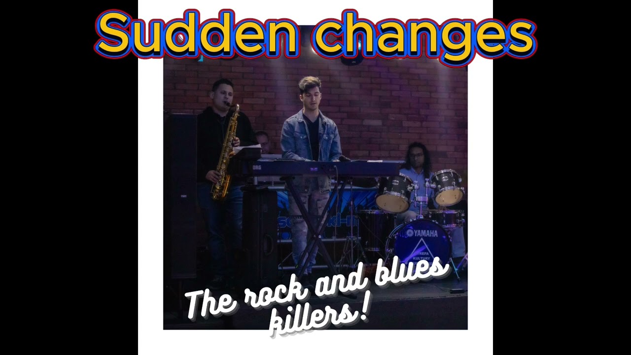 Sudden changes - The rock and blues killers!