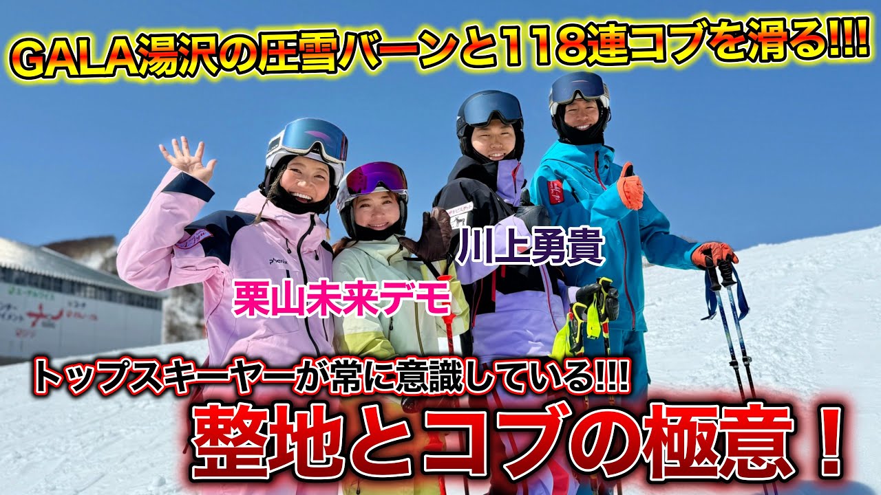 【栗山未来デモ・川上勇貴登場！】トップスキーヤーが常に意識している整地とコブの極意とは！？GALA湯沢の圧雪バーンと118連コブを滑る！