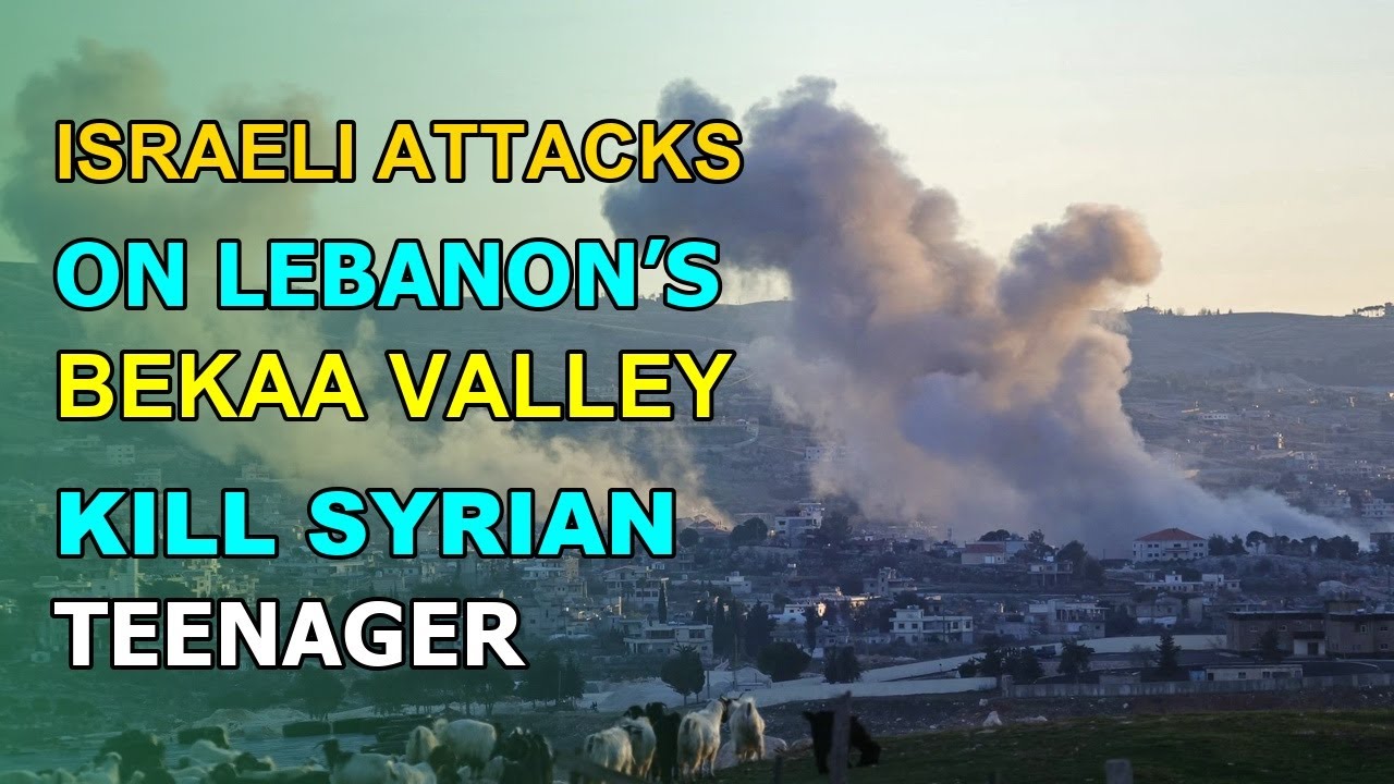 ISRAELI ATTACKS ON LEBANON&rsquo;S BEKAA VALLEY KILL SYRIAN TEENAGER