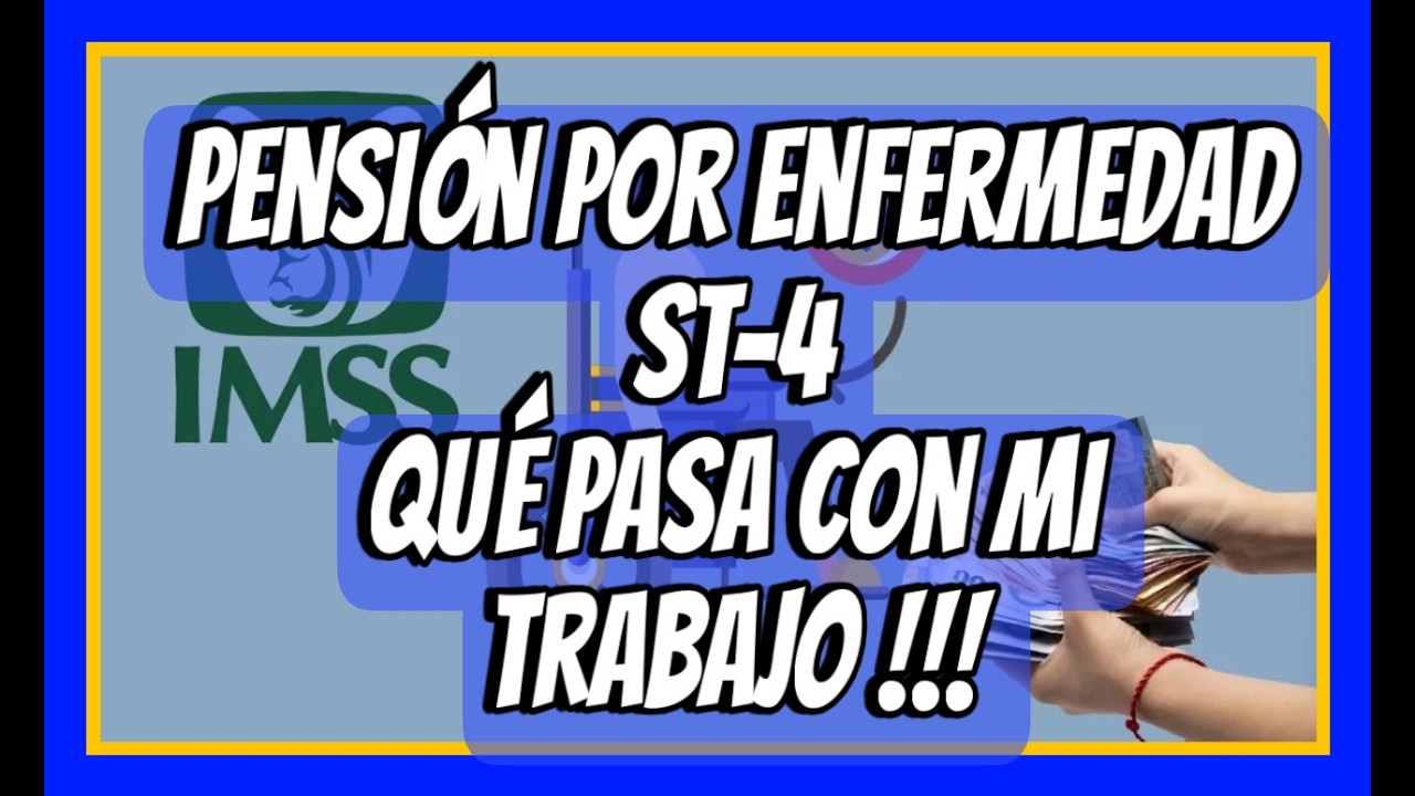 PENSIÓN POR ENFERMEDAD GENERAL ST-4, QUE PASA CON MI TRABAJO?