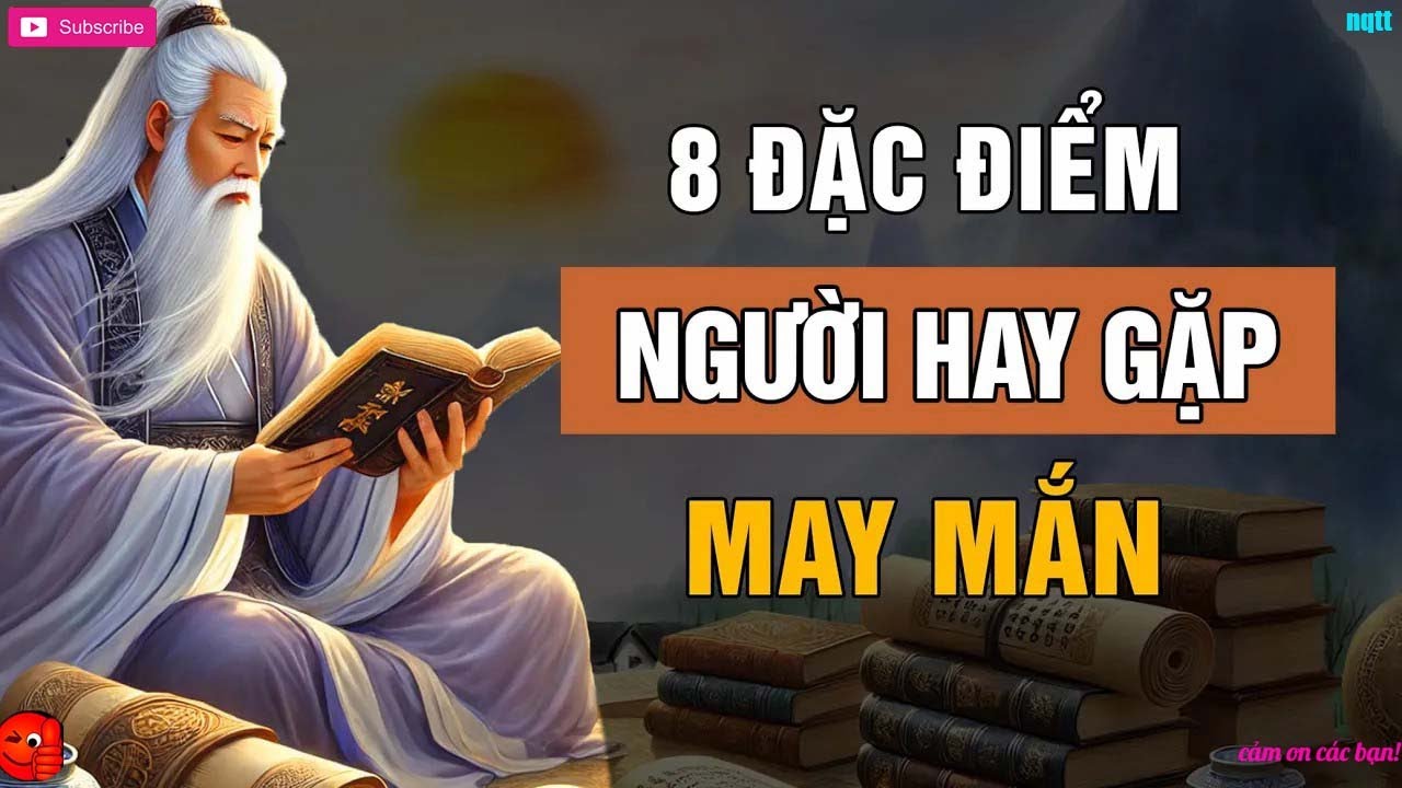 Cổ Nhân dạy   8 Đặc Điểm của người hay gặp MAY MẮN   Lời Dạy Cổ Nhân