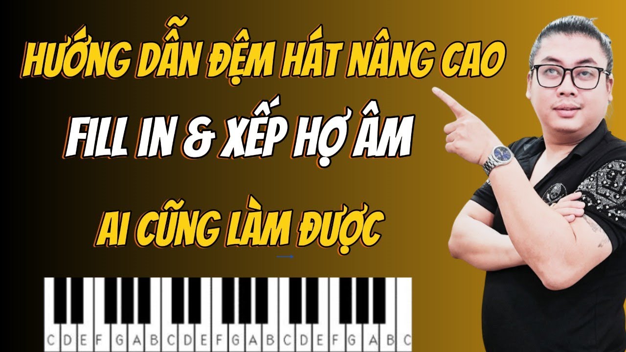 Hướng Dẫn Đệm Hát Piano Nâng Cao - Xếp Hợp Âm - Fill In  & Chay Ngon