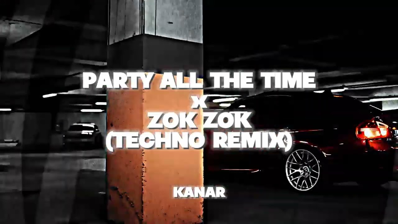 PARTY ALL THE TIME X ZOK ZOK (KANAR TECHNO REMIX)
