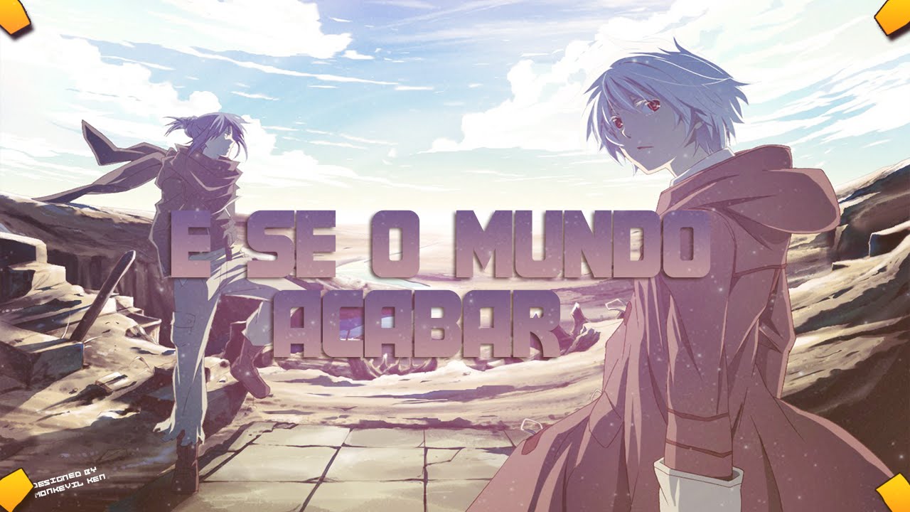 AMV - SE O MUNDO ACABAR