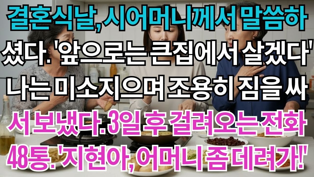 결혼식날,시어머니께서 말씀하셨다.'앞으로는 큰아들네 집에서 살겠다'나는 미소지으며 조용히 짐을 싸서 보냈다.3일후 걸려오는 큰집전화48통.'지현아,어머니가 밥을 안 드셔요'