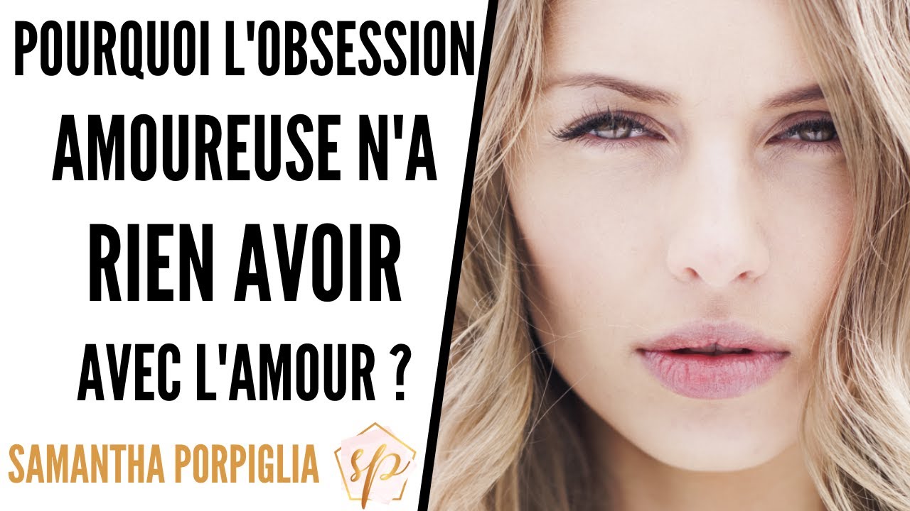 POURQUOI L'OBSESSION AMOUREUSE N'A RIEN À VOIR AVEC L'AMOUR ? - Samantha Porpiglia Love-Coach