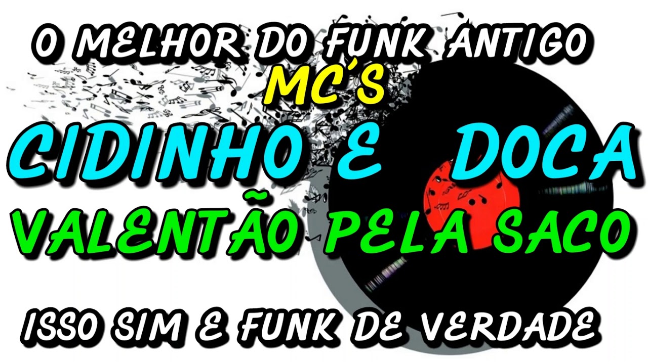 FUNK ANTIGO : MC&acute;S CIDINHO E DOCA - VALENT&Atilde;O PELA SACO