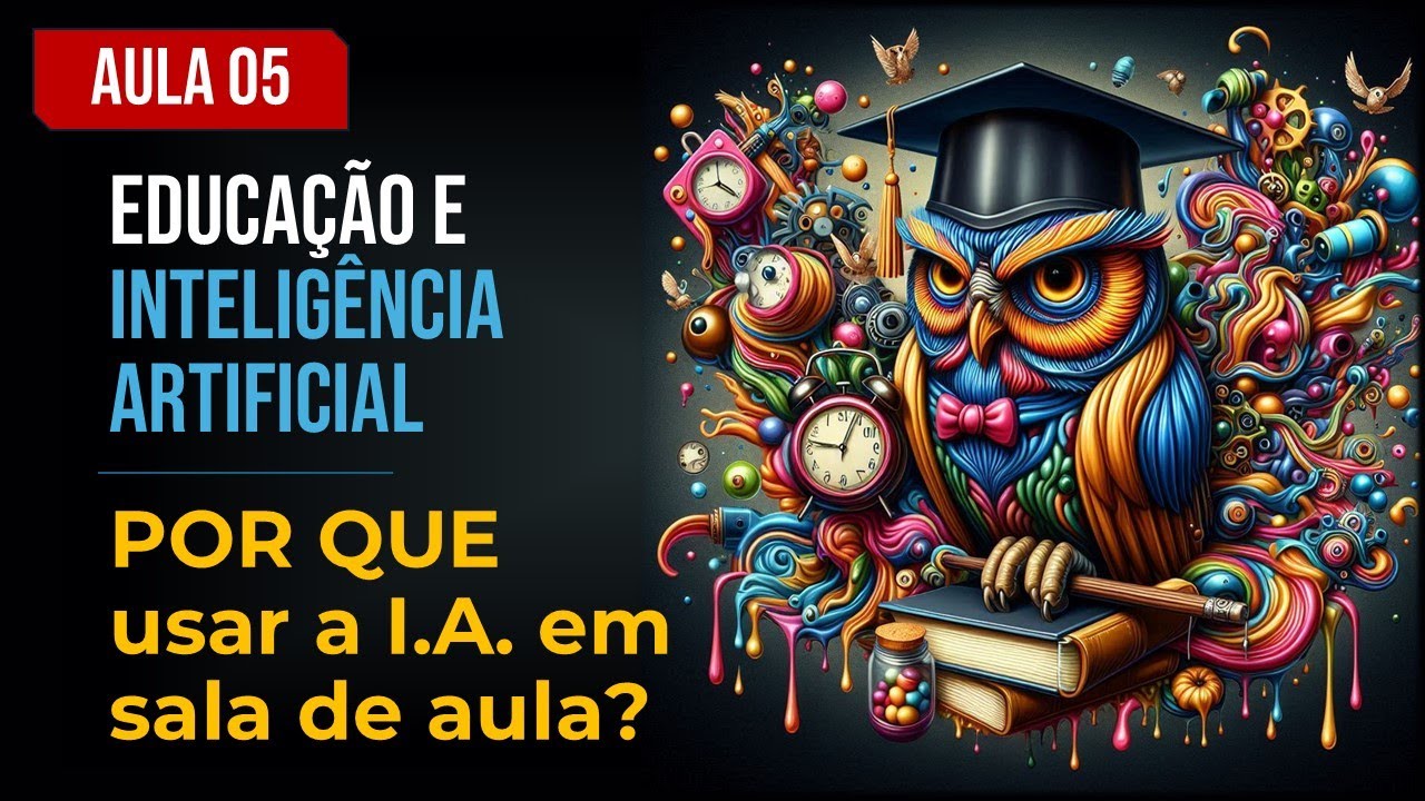 EDUCAÇÃO E INTELIGÊNCIA ARTIFICIAL - 05 - POR QUE USAR A I.A. EM SALA DE AULA?