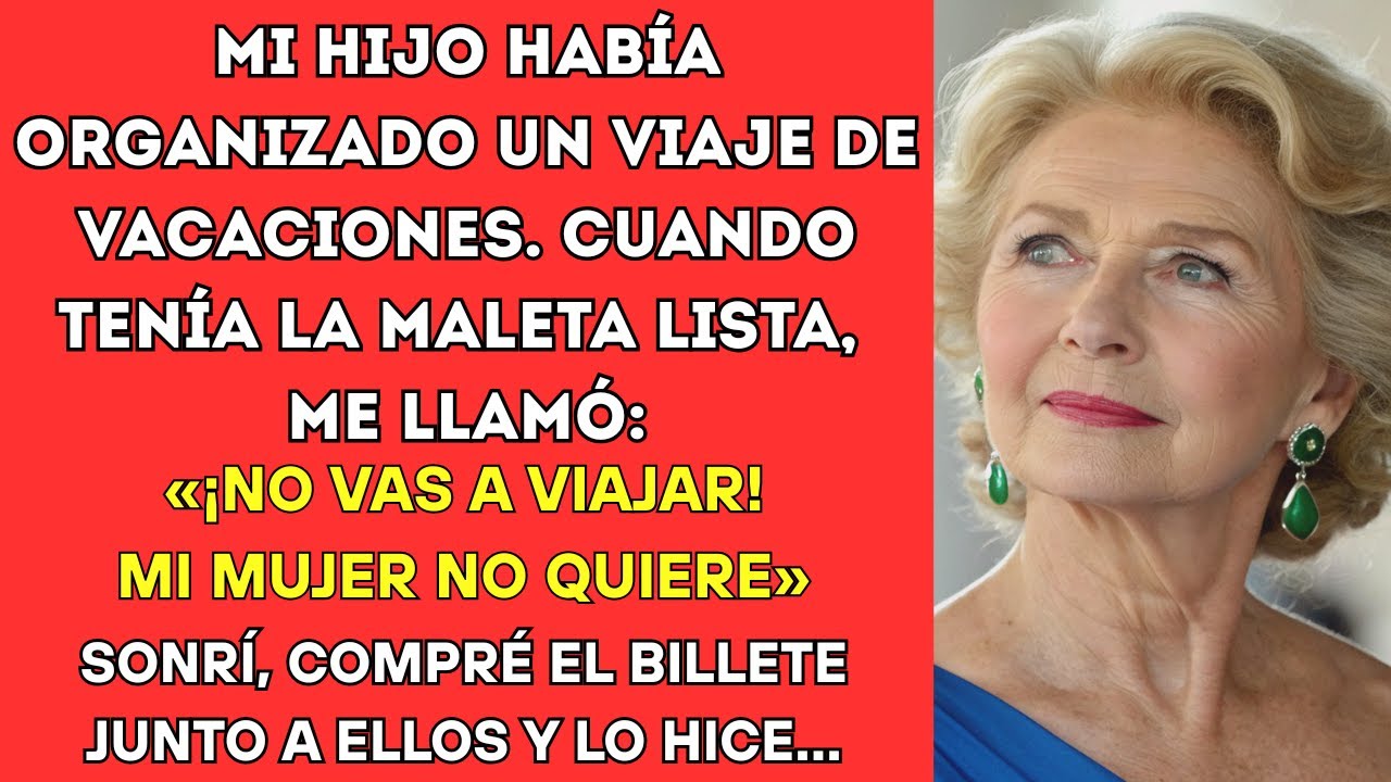 MI HIJO RESERVÓ UNAS VACACIONES, PERO ME LLAMÓ PARA DECIRME QUE SU MUJER NO QUERÍA VERME ALLÍ