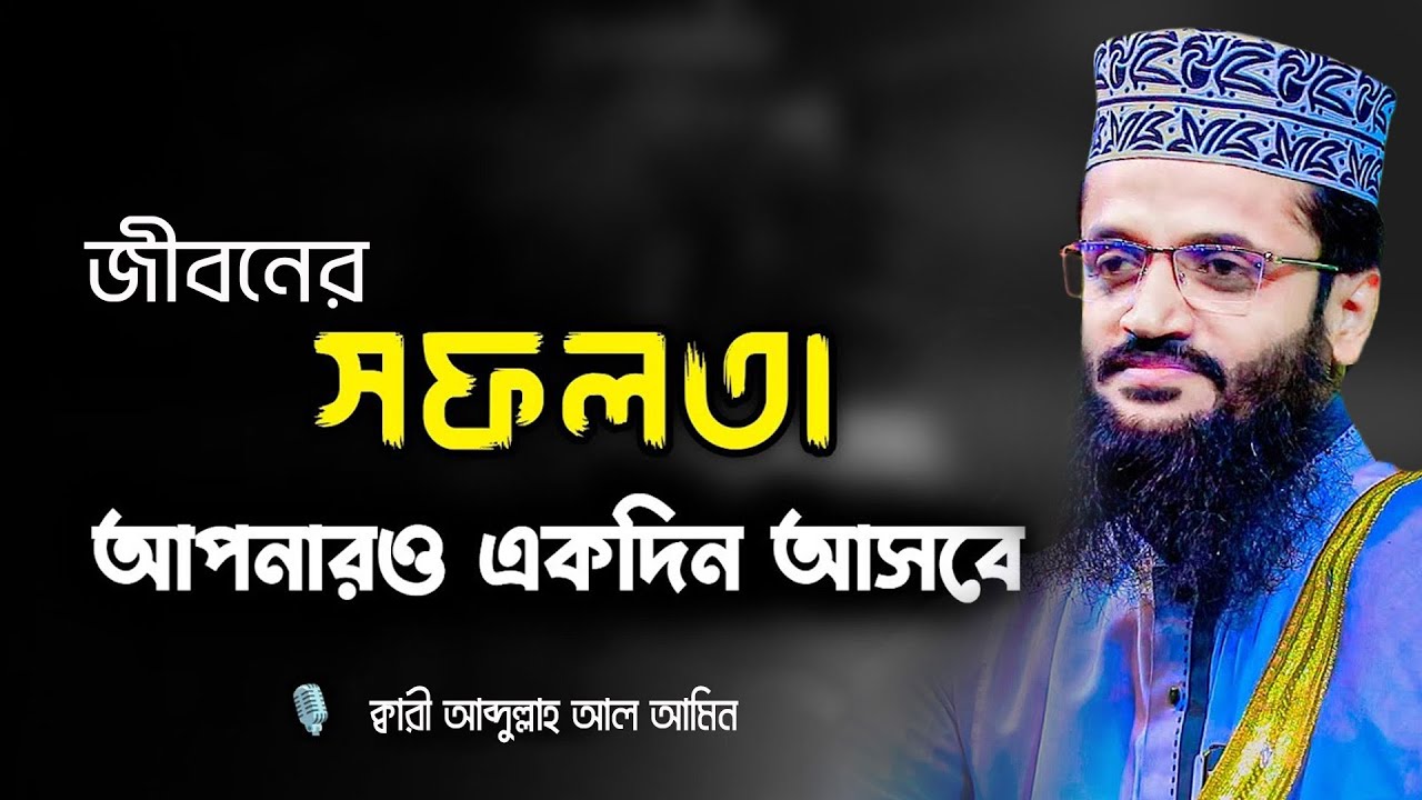জীবনের সফলতা আপনারও একদিন আসবে ! মাওলানা আব্দুল্লাহ আল আমিন ঢাকা | Maulana Abdullah Al Amin New Waz