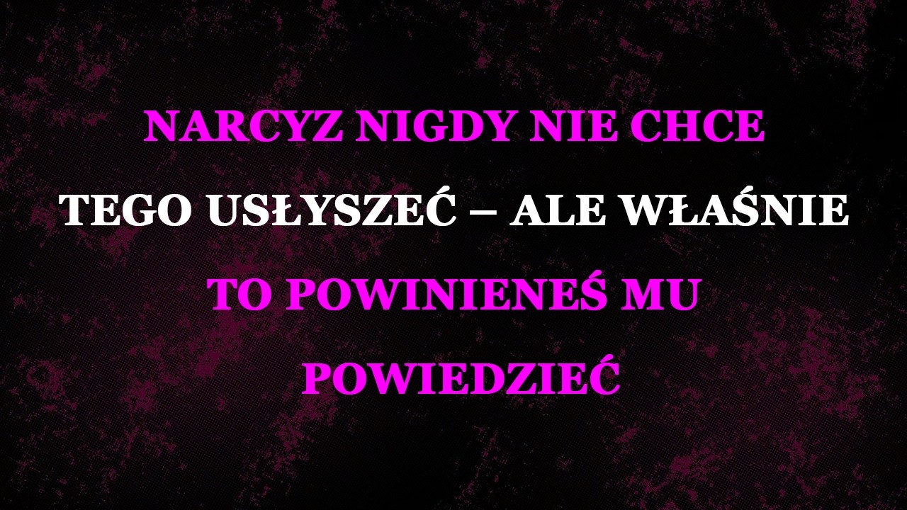 Powiedz to narcyzowi – ale wiedz, że nie będzie chciał tego usłyszeć