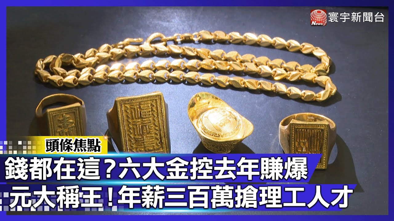 台灣金融升級中？六大金控獲利創新高「元大金稱王」年薪300萬搶理工醫學人才｜#寰宇財經新聞