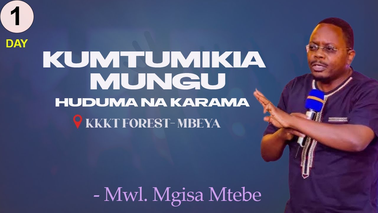 KUMTUMIKIA MUNGU KARAMA-VIPAWA NA HUDUMA (DAY 1) - MWL. MGISA MTEBE