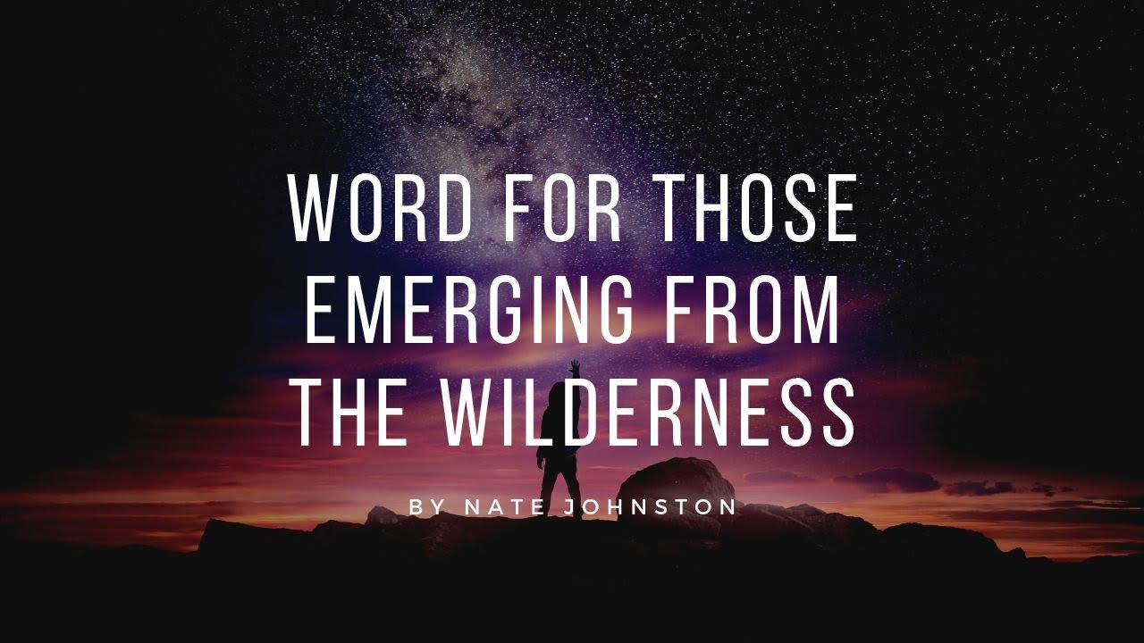 Word for those EMERGING from the wilderness