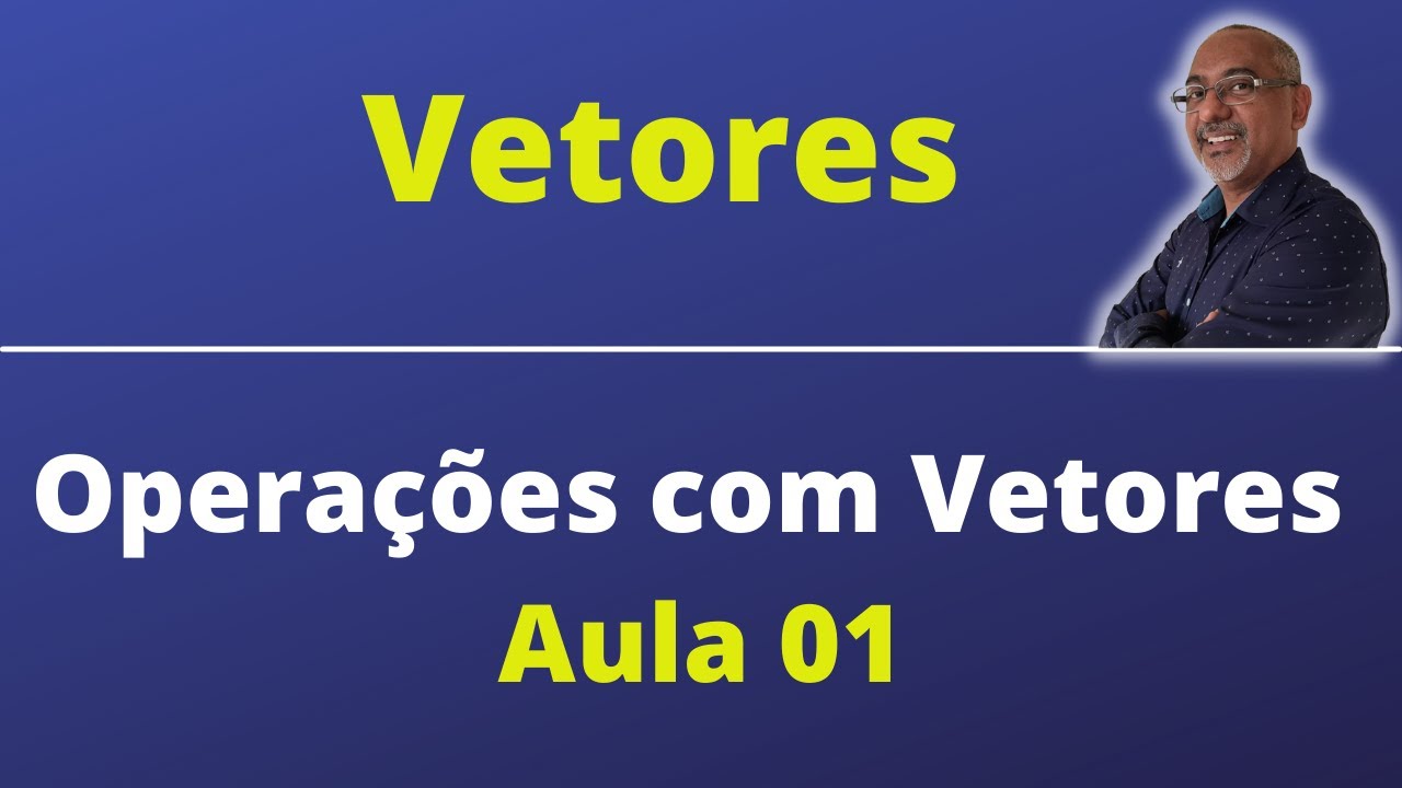 OPERAÇÕES COM VETORES - AULA 01 | ÁLGEBRA LINEAR